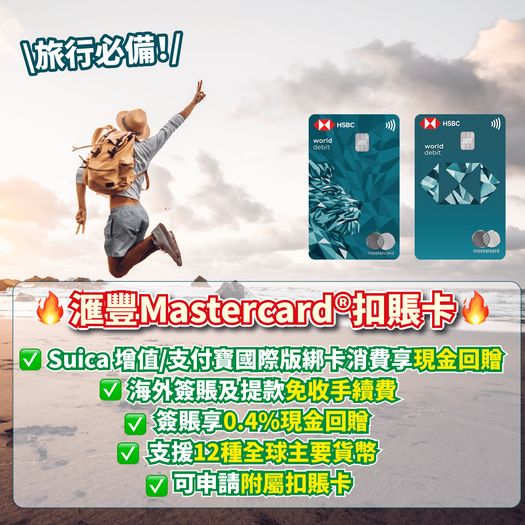 【滙豐Mastercard®扣賬卡限時優惠】旅行必備！海外簽賬免收手續費！全球滙豐ATM免費提款！簽賬享無上限0.4%現金回贈！增值Suica ...